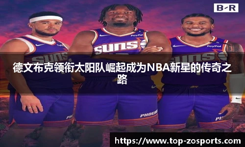 德文布克领衔太阳队崛起成为NBA新星的传奇之路