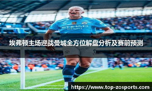 埃弗顿主场迎战曼城全方位解盘分析及赛前预测