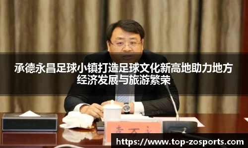 承德永昌足球小镇打造足球文化新高地助力地方经济发展与旅游繁荣