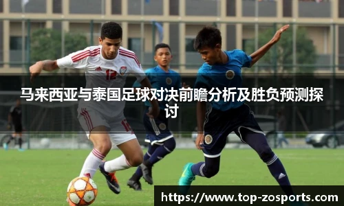 马来西亚与泰国足球对决前瞻分析及胜负预测探讨